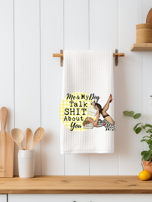 Me and My Dog Talk Shit About You Dishtowel - Snarky Junkie