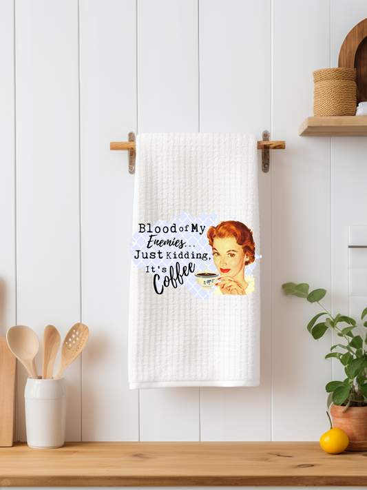 Blood of My Enemies Just Kidding it's Coffee Snarky Kitchen Towel Dishtowel