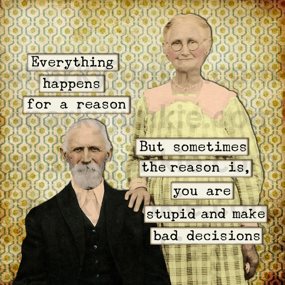 Snarky Couple:  Everything happens for a Reason.  But sometimes the Reason is You are Stupid and make bad Decisions Sassy Magnet or Coaster