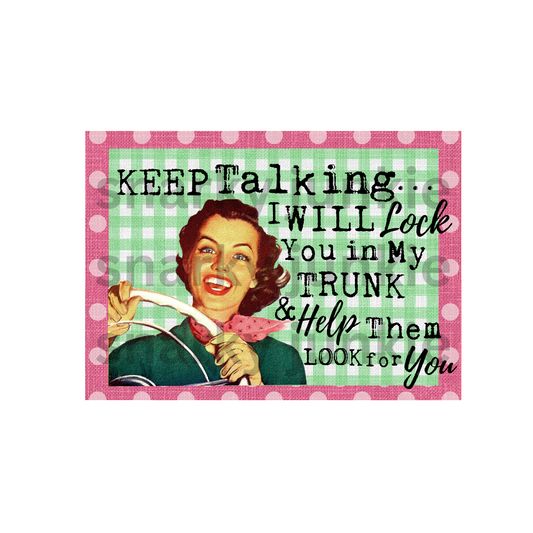 Snarky Lady: Keep Talking and I'll Lock You in the Trunk and Help Them Look For You MAGNET or COASTER