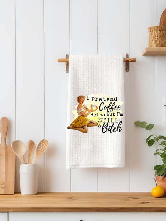 I Pretend Coffee Helps But I'm Still a Bitch Dishtowel